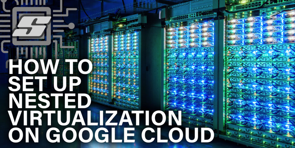 How To Set Up Nested Virtualization on Google Cloud