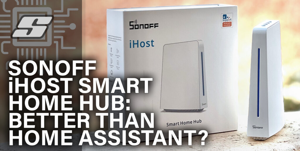 Sonoff iHost Smart Home Hub: Better than Home Assistant?